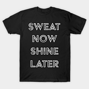 Sweat Now Shine Later T-Shirt